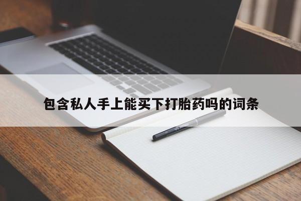 私人卖打胎药微信号,亲测有效！包含私人手上能买下打胎药吗的词条