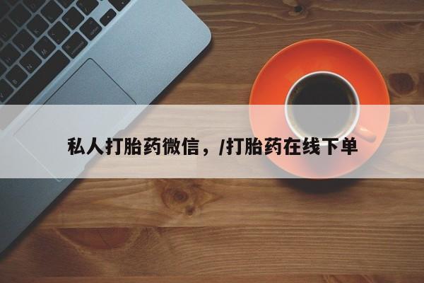 私人卖打胎药微信号,亲测有效！私人打胎药微信，/打胎药在线下单