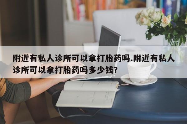 私人卖打胎药微信号,亲测有效！附近有私人诊所可以拿打胎药吗.附近有私人诊所可以拿打胎药吗多少钱？