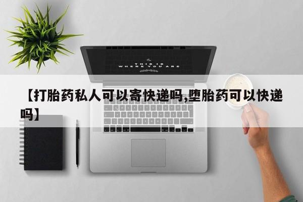 私人卖打胎药微信号,亲测有效！【打胎药私人可以寄快递吗,堕胎药可以快递吗】