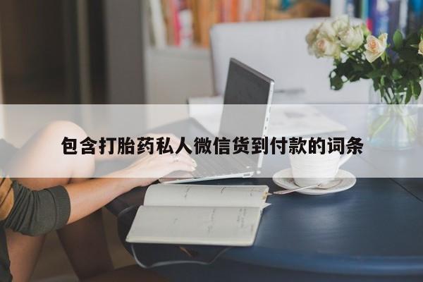私人卖打胎药微信号,亲测有效！包含打胎药私人微信货到付款的词条