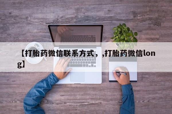 私人卖打胎药微信号,亲测有效！【打胎药微信联系方式，,打胎药微信long】