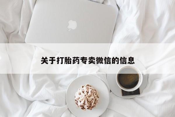 私人卖打胎药微信号,亲测有效！关于打胎药专卖微信的信息