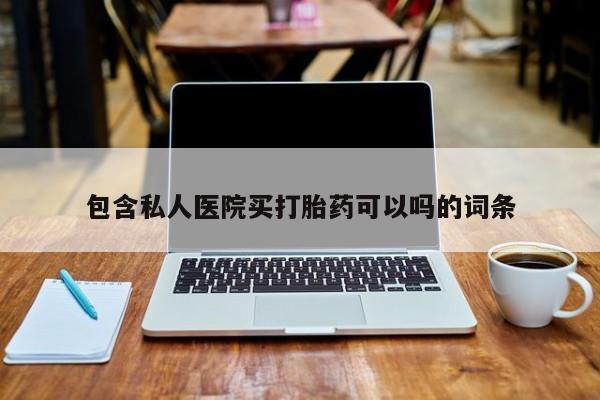 私人卖打胎药微信号,亲测有效！包含私人医院买打胎药可以吗的词条
