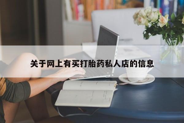 私人卖打胎药微信号,亲测有效！关于网上有买打胎药私人店的信息