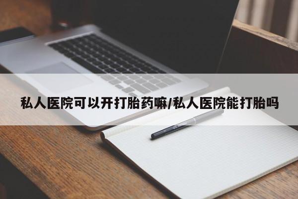 私人卖打胎药微信号,亲测有效！私人医院可以开打胎药嘛/私人医院能打胎吗