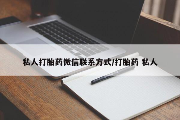 私人卖打胎药微信号,亲测有效！私人打胎药微信联系方式/打胎药 私人