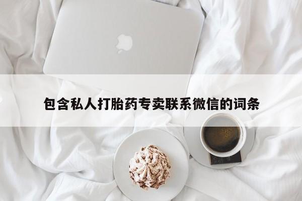 私人卖打胎药微信号,亲测有效！包含私人打胎药专卖联系微信的词条