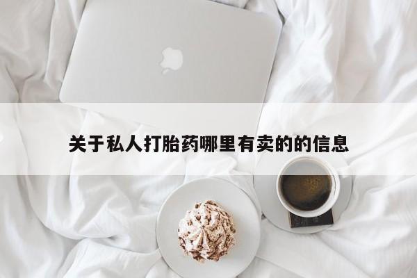 私人卖打胎药微信号,亲测有效！关于私人打胎药哪里有卖的的信息