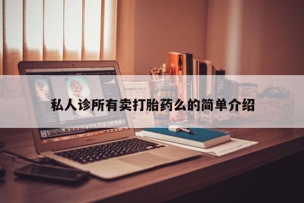 私人卖打胎药微信号,亲测有效！私人诊所有卖打胎药么的简单介绍