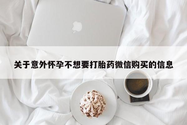 私人卖打胎药微信号,亲测有效！关于意外怀孕不想要打胎药微信购买的信息