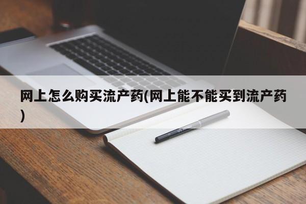 私人卖打胎药微信号,亲测有效！网上怎么购买流产药(网上能不能买到流产药)