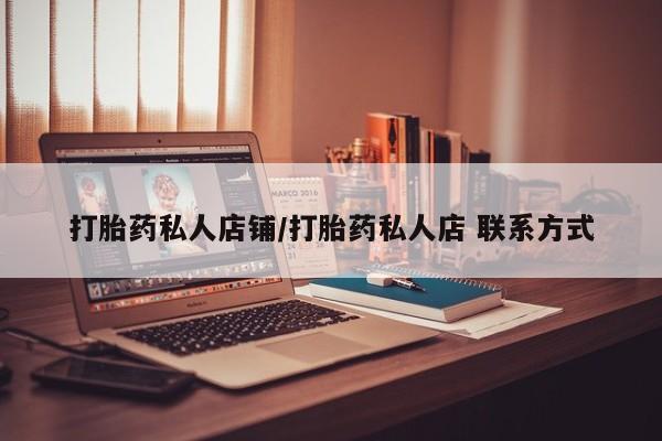 私人卖打胎药微信号,亲测有效！打胎药私人店铺/打胎药私人店 联系方式