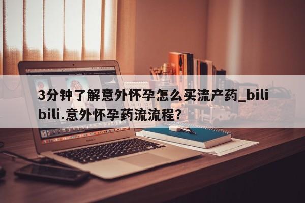 私人卖打胎药微信号,亲测有效！3分钟了解意外怀孕怎么买流产药_bilibili.意外怀孕药流流程？